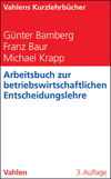 Günter Bamberg, Franz Baur, Michael Krapp - Arbeitsbuch zur betriebswirtschaftlichen Entscheidungslehre