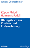 Gunther Friedl, Christian Hofmann, Hans-Ulrich Küpper, Burkhard Pedell - Übungsbuch zur Kosten- und Erlösrechnung