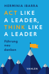 Herminia Ibarra - Act Like a Leader, Think Like a Leader