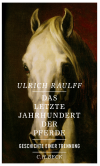 Ulrich Raulff - Das letzte Jahrhundert der Pferde
