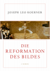 Joseph Leo Koerner - Die Reformation des Bildes