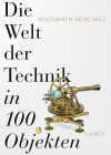Wolfgang M. Heckl - Die Welt der Technik in 100 Objekten